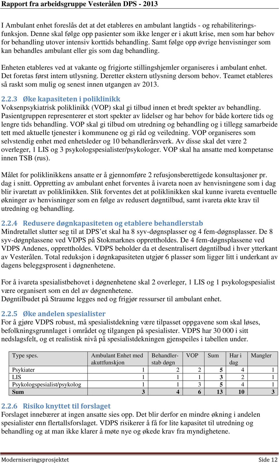 Samt følge opp øvrige henvisninger som kan behandles ambulant eller gis som dag behandling. Enheten etableres ved at vakante og frigjorte stillingshjemler organiseres i ambulant enhet.