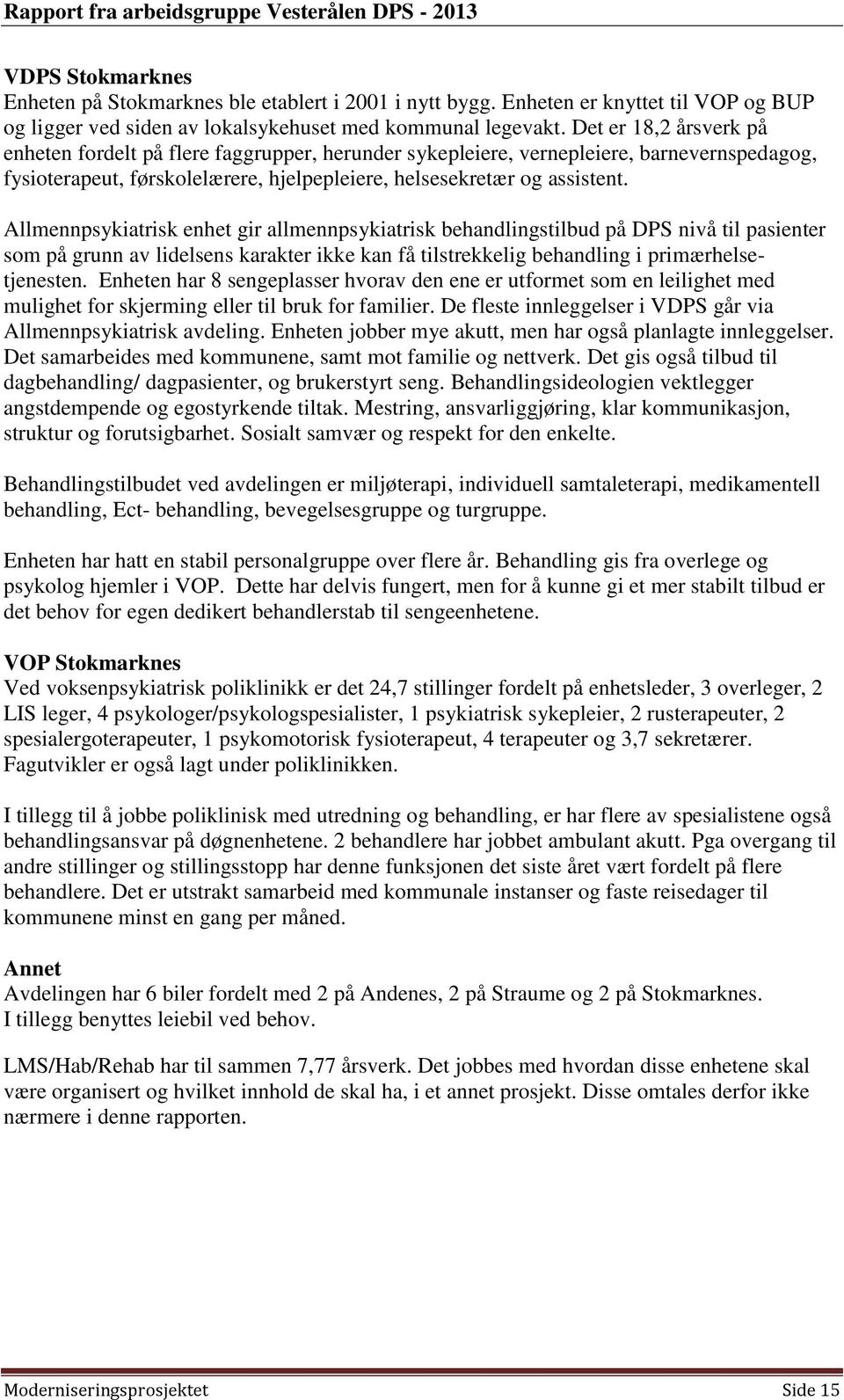 Allmennpsykiatrisk enhet gir allmennpsykiatrisk behandlingstilbud på DPS nivå til pasienter som på grunn av lidelsens karakter ikke kan få tilstrekkelig behandling i primærhelsetjenesten.