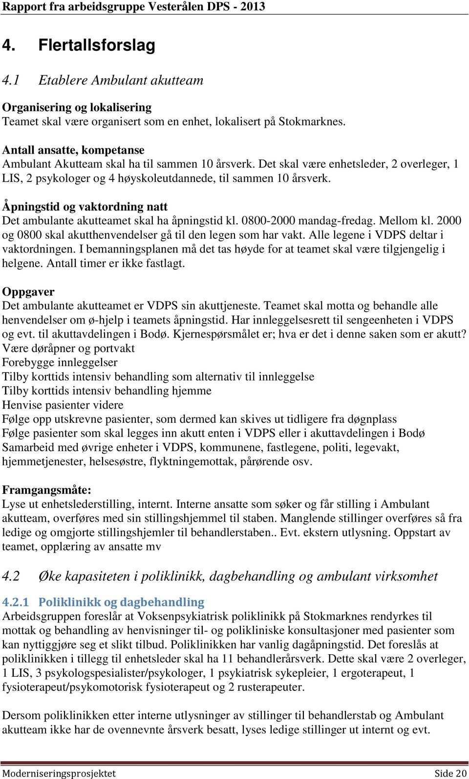 Åpningstid og vaktordning natt Det ambulante akutteamet skal ha åpningstid kl. 0800-2000 mandag-fredag. Mellom kl. 2000 og 0800 skal akutthenvendelser gå til den legen som har vakt.