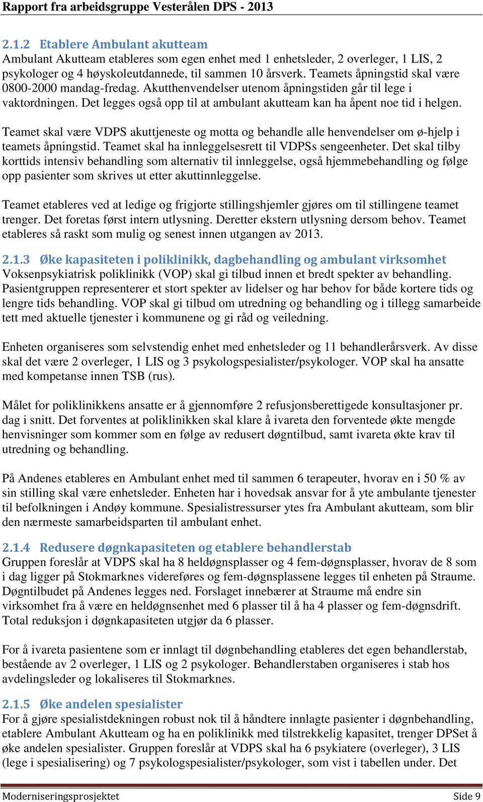 Teamet skal være VDPS akuttjeneste og motta og behandle alle henvendelser om ø-hjelp i teamets åpningstid. Teamet skal ha innleggelsesrett til VDPSs sengeenheter.