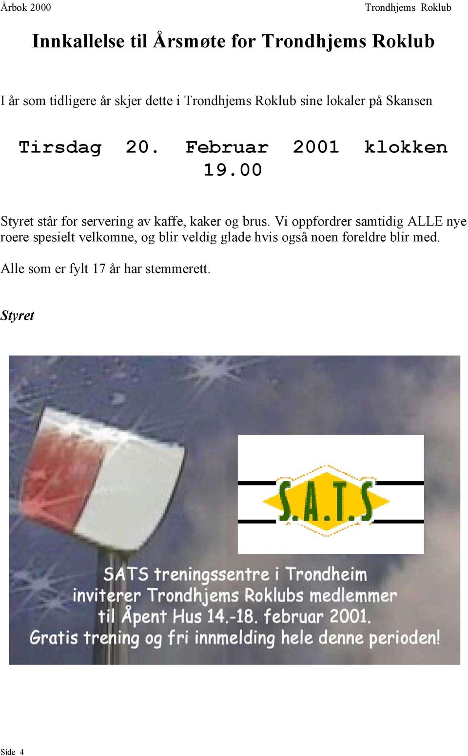 00 2001 klokken Styret står for servering av kaffe, kaker og brus.