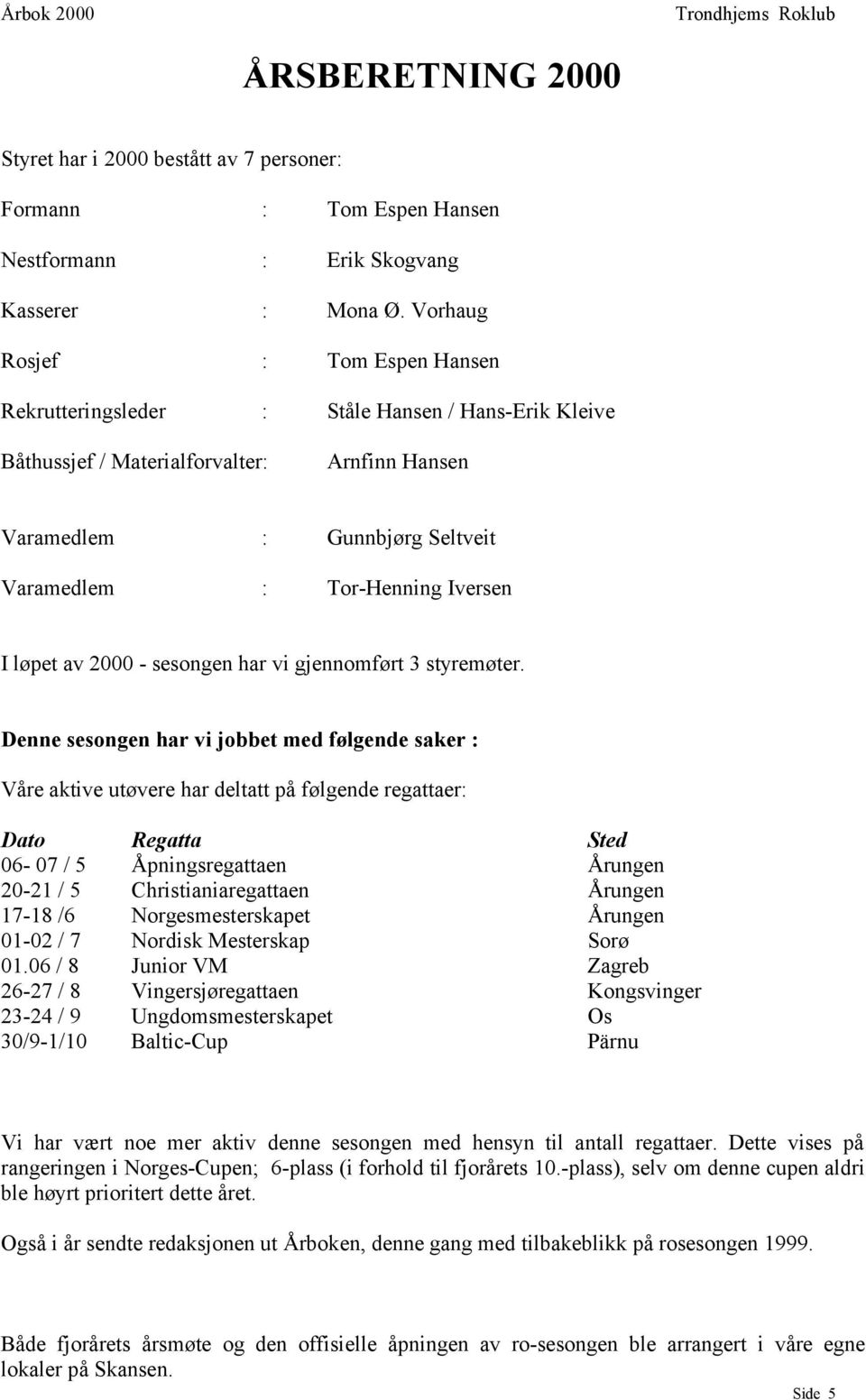 I løpet av 2000 - sesongen har vi gjennomført 3 styremøter.