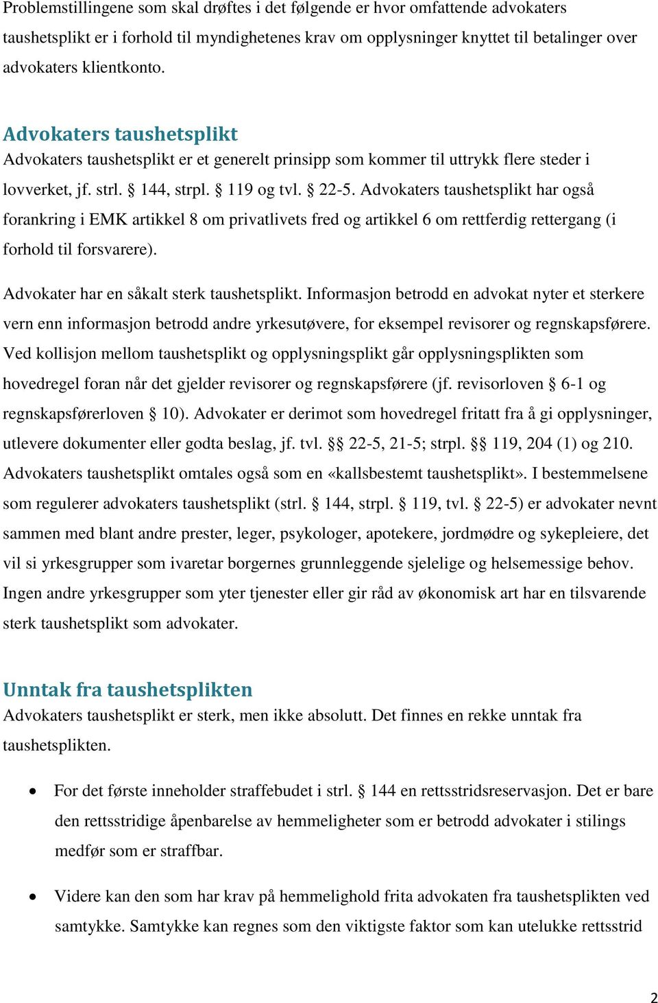 Advokaters taushetsplikt har også forankring i EMK artikkel 8 om privatlivets fred og artikkel 6 om rettferdig rettergang (i forhold til forsvarere). Advokater har en såkalt sterk taushetsplikt.