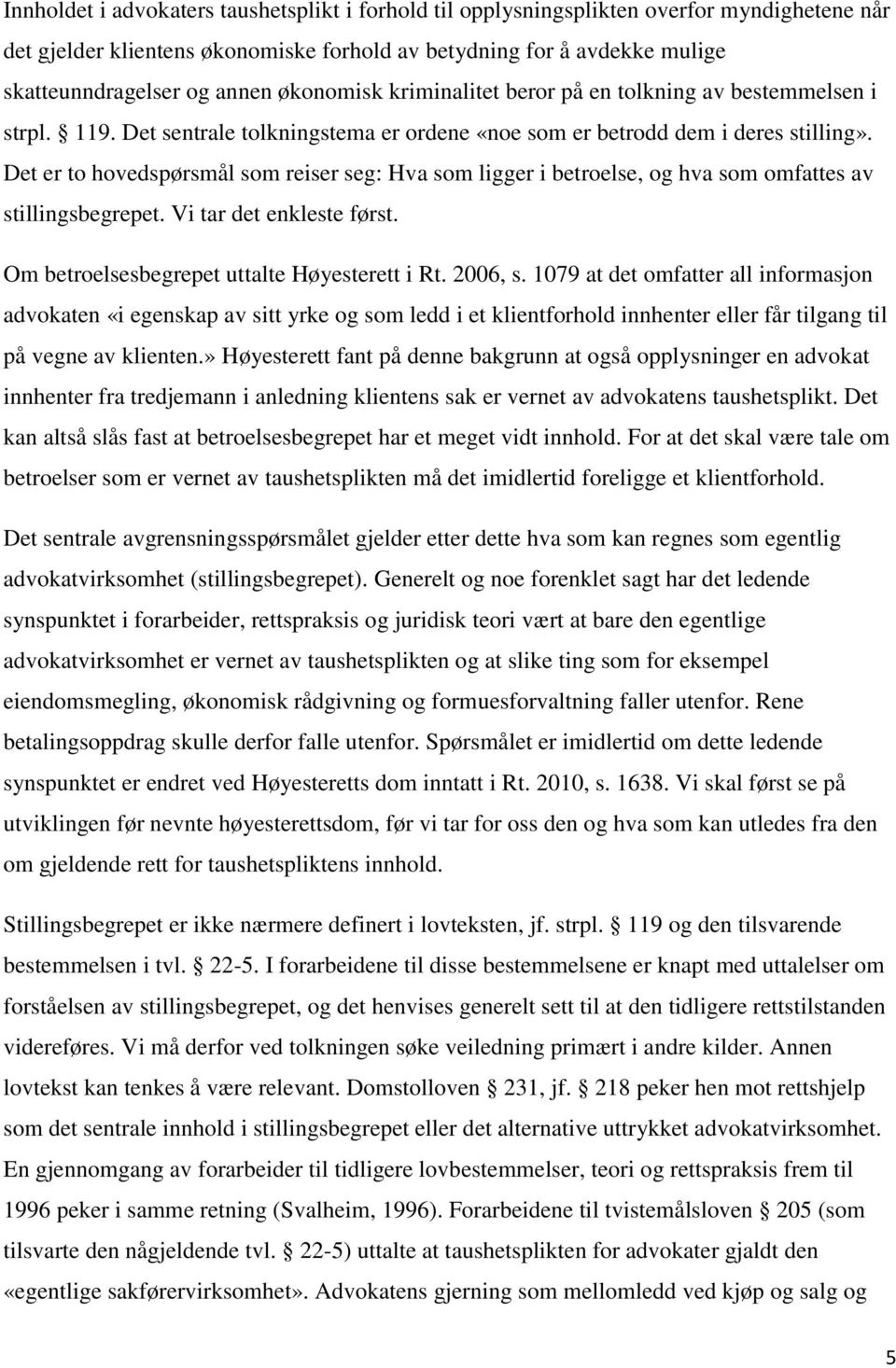 Det er to hovedspørsmål som reiser seg: Hva som ligger i betroelse, og hva som omfattes av stillingsbegrepet. Vi tar det enkleste først. Om betroelsesbegrepet uttalte Høyesterett i Rt. 2006, s.