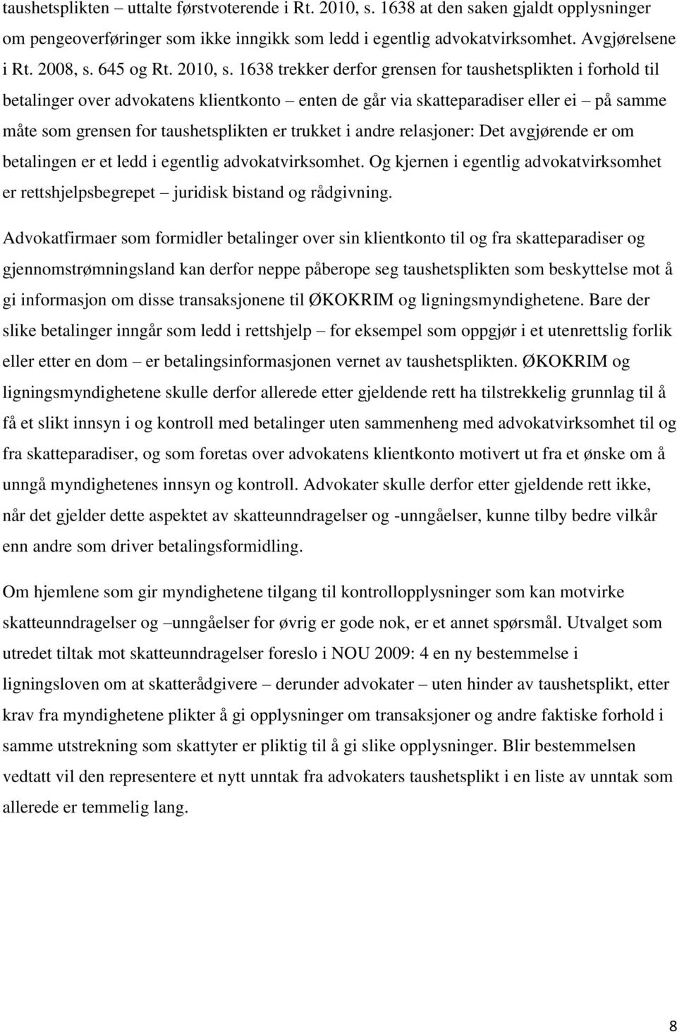 1638 trekker derfor grensen for taushetsplikten i forhold til betalinger over advokatens klientkonto enten de går via skatteparadiser eller ei på samme måte som grensen for taushetsplikten er trukket