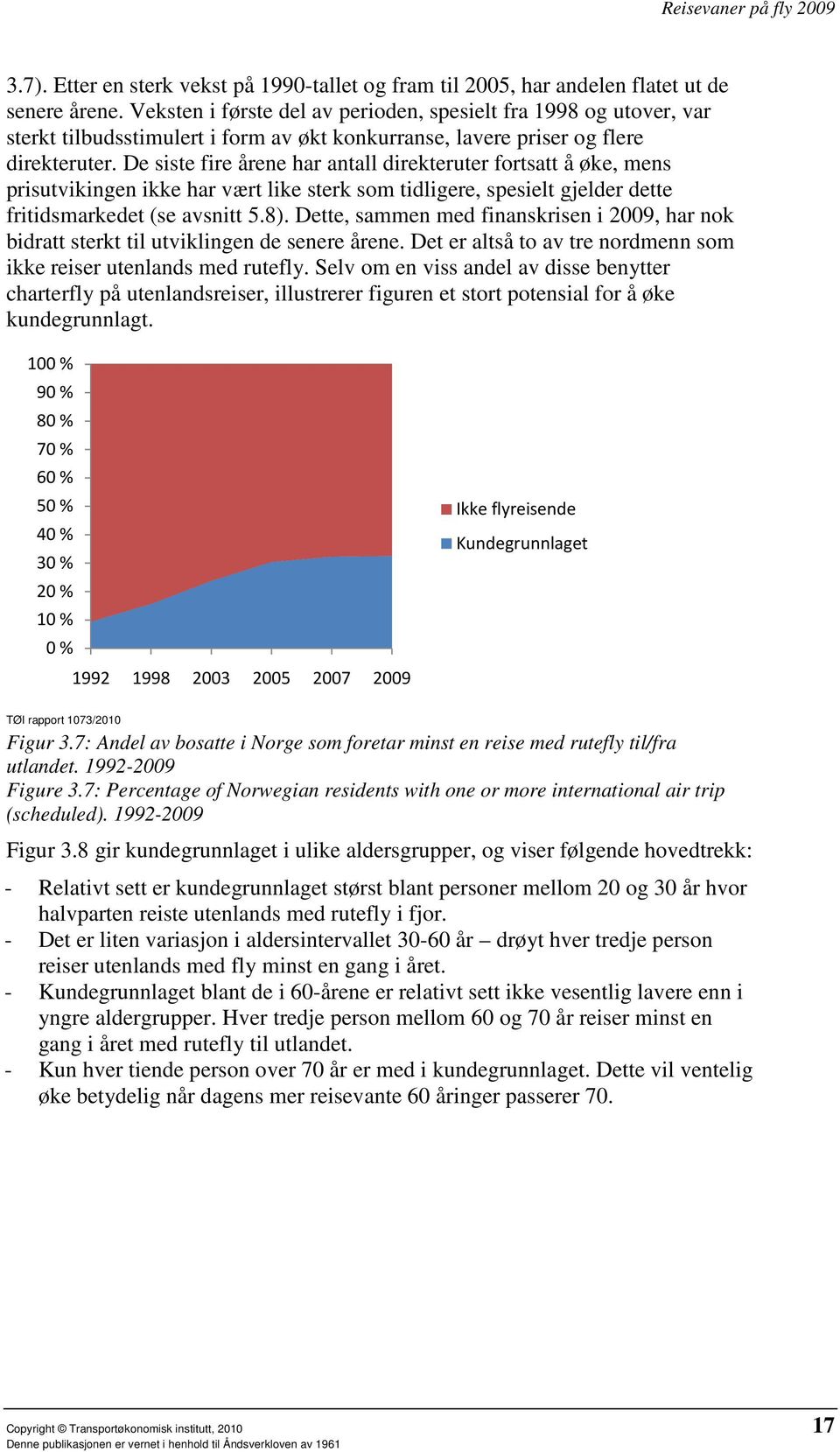 De siste fire årene har antall direkteruter fortsatt å øke, mens prisutvikingen ikke har vært like sterk som tidligere, spesielt gjelder dette fritidsmarkedet (se avsnitt 5.8).