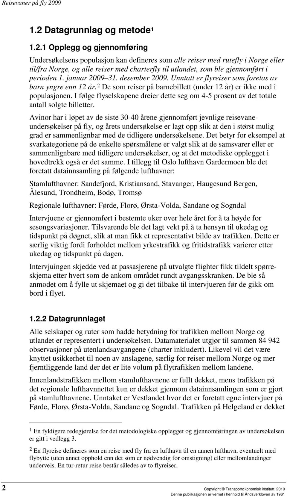 2 De som reiser på barnebillett (under 12 år) er ikke med i populasjonen. I følge flyselskapene dreier dette seg om 4-5 prosent av det totale antall solgte billetter.