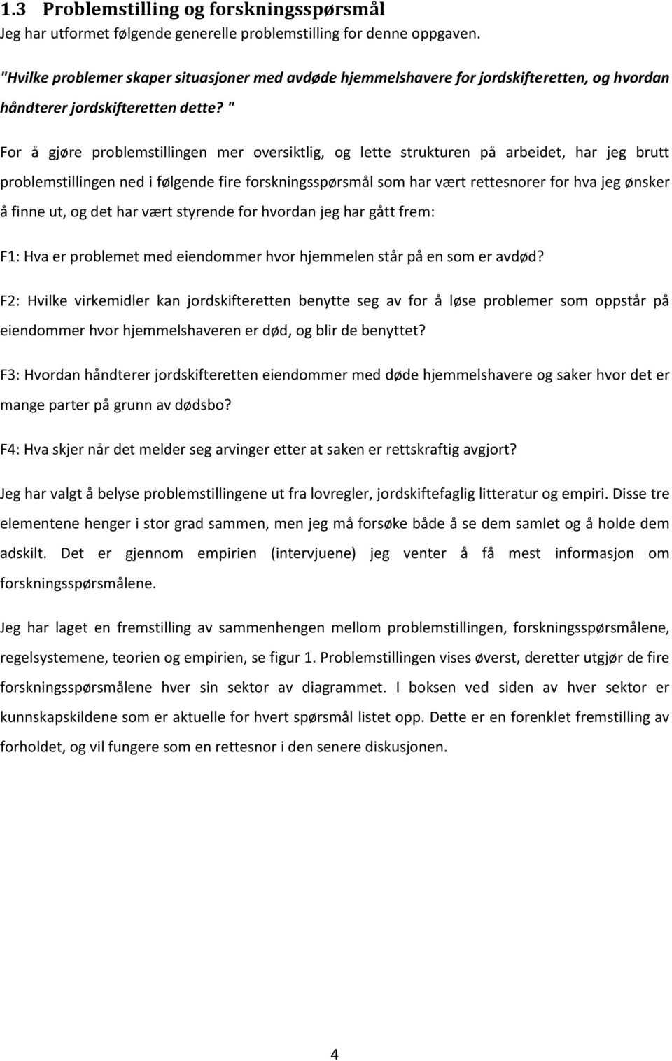 " For å gjøre problemstillingen mer oversiktlig, og lette strukturen på arbeidet, har jeg brutt problemstillingen ned i følgende fire forskningsspørsmål som har vært rettesnorer for hva jeg ønsker å