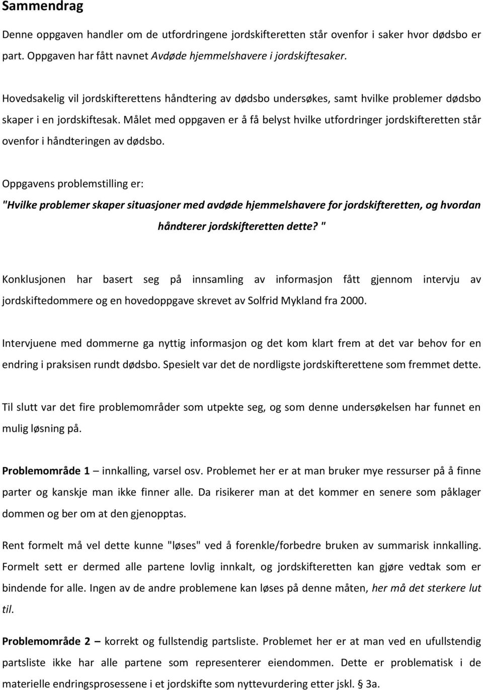 Målet med oppgaven er å få belyst hvilke utfordringer jordskifteretten står ovenfor i håndteringen av dødsbo.