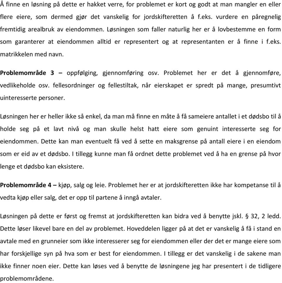 Løsningen som faller naturlig her er å lovbestemme en form som garanterer at eiendommen alltid er representert og at representanten er å finne i f.eks. matrikkelen med navn.