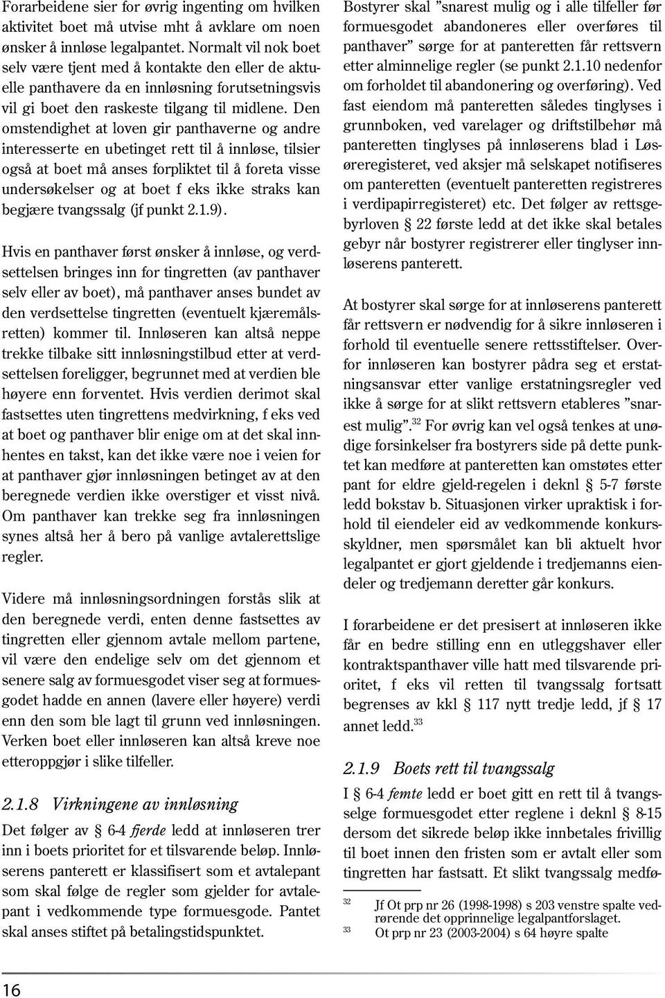 Den omstendighet at loven gir panthaverne og andre interesserte en ubetinget rett til å innløse, tilsier også at boet må anses forpliktet til å foreta visse undersøkelser og at boet f eks ikke straks