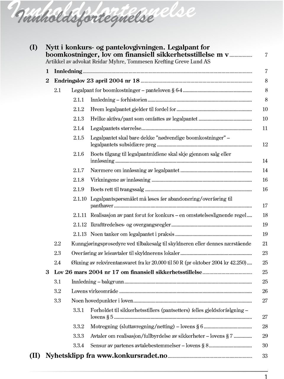 .. 8 2.1.2 Hvem legalpantet gjelder til fordel for... 10 2.1.3 Hvilke aktiva/pant som omfattes av legalpantet... 10 2.1.4 Legalpantets størrelse... 11 2.1.5 Legalpantet skal bare dekke nødvendige boomkostninger legalpantets subsidiære preg.