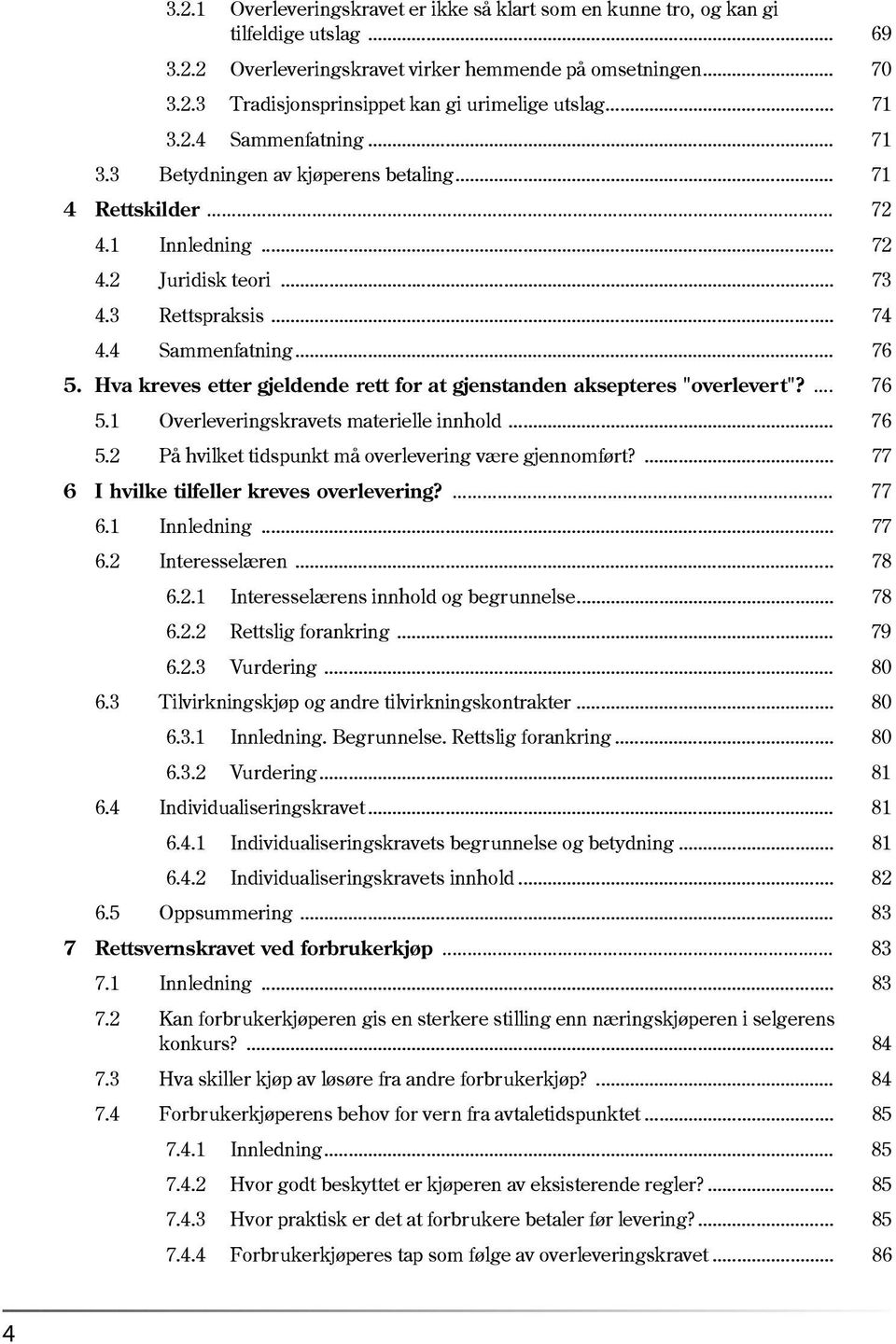 Hva kreves etter gjeldende rett for at gjenstanden aksepteres "overlevert"?... 76 5.1 Overleveringskravets materielle innhold... 76 5.2 På hvilket tidspunkt må overlevering være gjennomført?