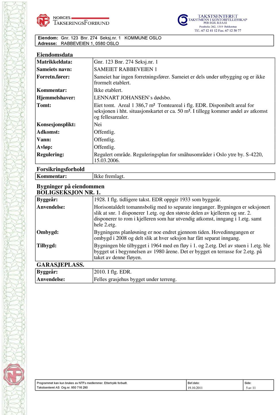 Areal 1 386,7 m² Tomteareal i flg. EDR. Disponibelt areal for seksjonen i hht. situasjonskartet er ca. 50 m². I tillegg kommer andel av atkomst og fellesarealer.