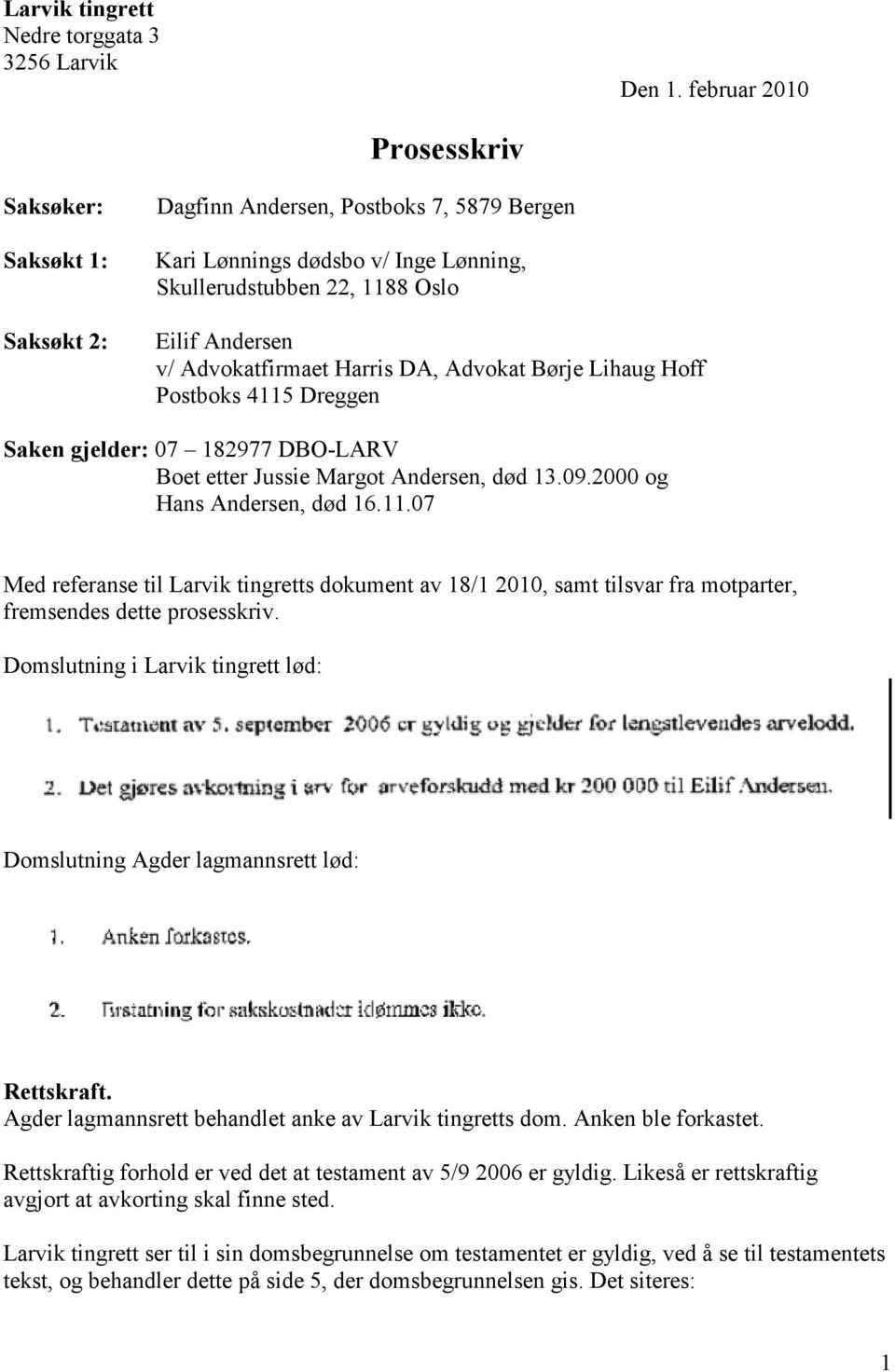 Advokatfirmaet Harris DA, Advokat Børje Lihaug Hoff Postboks 4115 Dreggen Saken gjelder: 07 182977 DBO-LARV Boet etter Jussie Margot Andersen, død 13.09.2000 og Hans Andersen, død 16.11.07 Med referanse til Larvik tingretts dokument av 18/1 2010, samt tilsvar fra motparter, fremsendes dette prosesskriv.