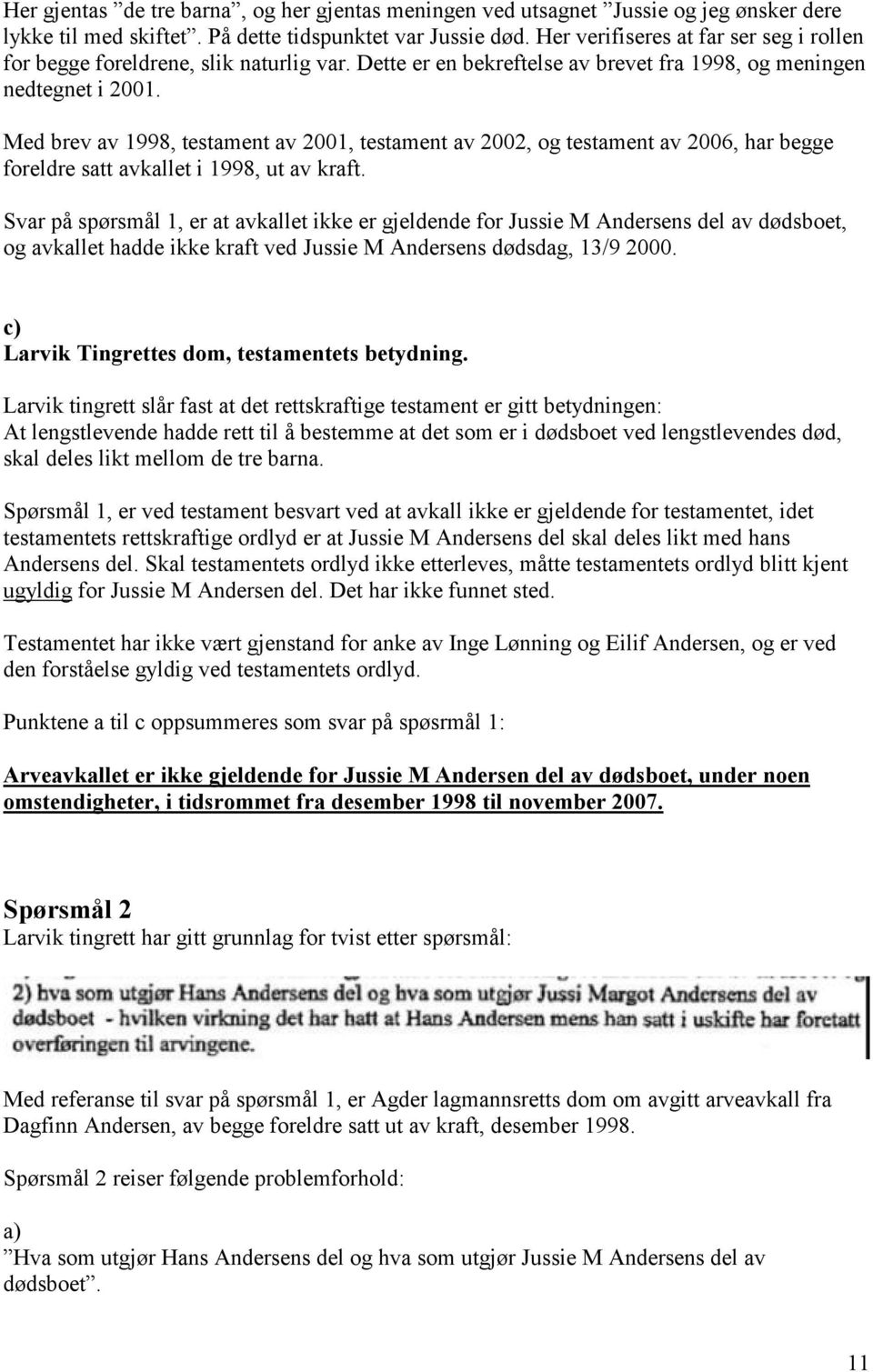 Med brev av 1998, testament av 2001, testament av 2002, og testament av 2006, har begge foreldre satt avkallet i 1998, ut av kraft.