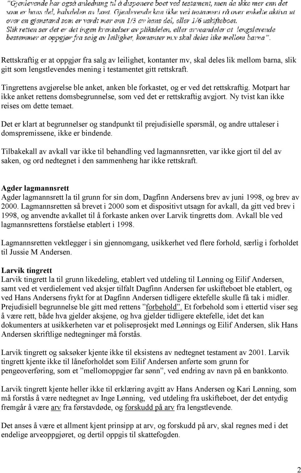 Ny tvist kan ikke reises om dette temaet. Det er klart at begrunnelser og standpunkt til prejudisielle spørsmål, og andre uttaleser i domspremissene, ikke er bindende.