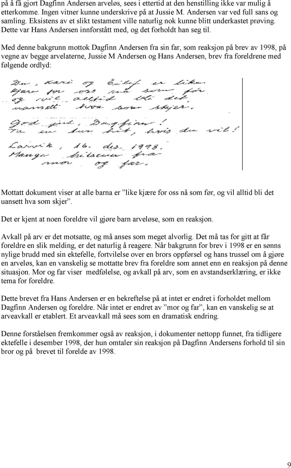 Med denne bakgrunn mottok Dagfinn Andersen fra sin far, som reaksjon på brev av 1998, på vegne av begge arvelaterne, Jussie M Andersen og Hans Andersen, brev fra foreldrene med følgende ordlyd: