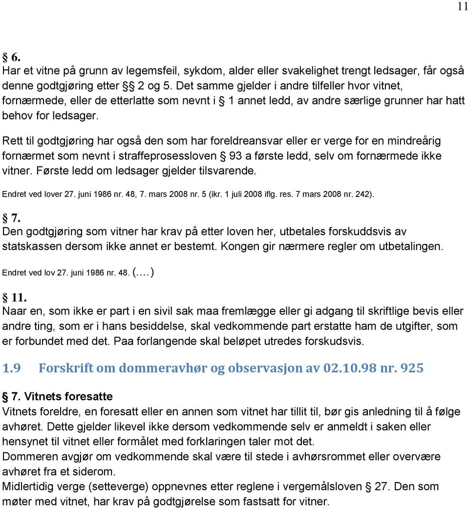 Rett til godtgjøring har også den som har foreldreansvar eller er verge for en mindreårig fornærmet som nevnt i straffeprosessloven 93 a første ledd, selv om fornærmede ikke vitner.