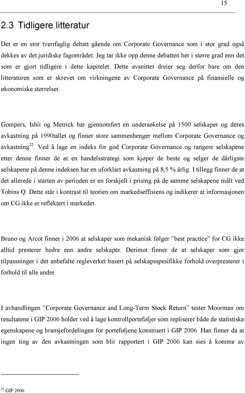 Dette avsnittet dreier seg derfor bare om den litteraturen som er skrevet om virkningene av Corporate Governance på finansielle og økonomiske størrelser.