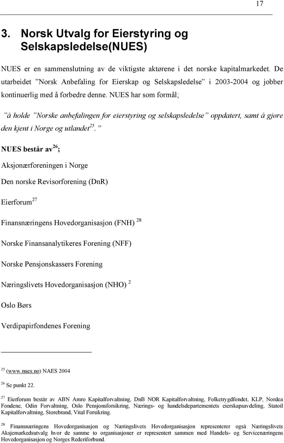 NUES har som formål; å holde Norske anbefalingen for eierstyring og selskapsledelse oppdatert, samt å gjøre den kjent i Norge og utlandet 25.