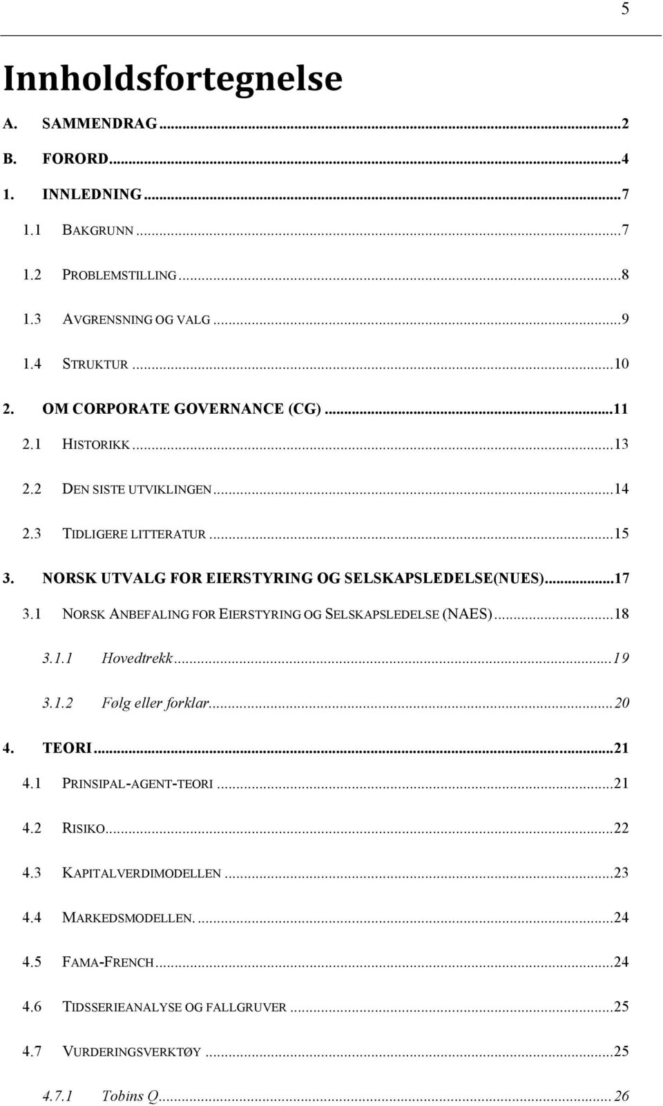 .. 18! 3.1.1! Hovedtrekk... 19! 3.1.2! Følg eller forklar... 20! 4.! TEORI... 21! 4.1! PRINSIPAL-AGENT-TEORI... 21! 4.2! RISIKO... 22! 4.3! KAPITALVERDIMODELLEN... 23! 4.4! MARKEDSMODELLEN.