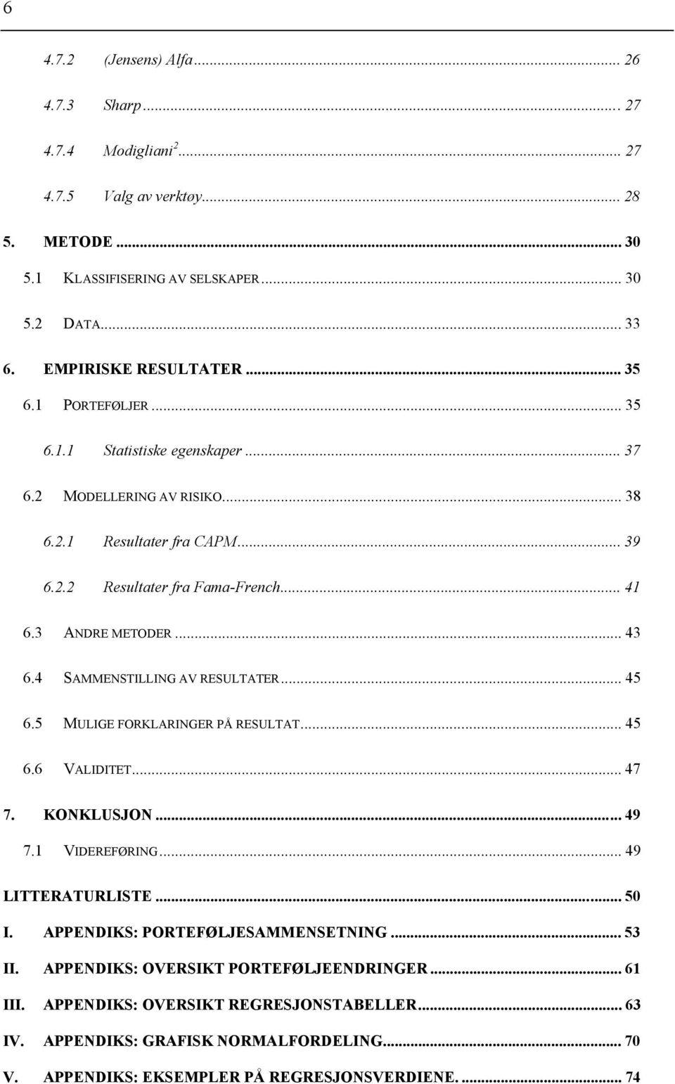 6.3! ANDRE METODER... 43! 6.4! SAMMENSTILLING AV RESULTATER... 45! 6.5! MULIGE FORKLARINGER PÅ RESULTAT... 45! 6.6! VALIDITET... 47! 7.! KONKLUSJON... 49! 7.1! VIDEREFØRING... 49! LITTERATURLISTE... 50!