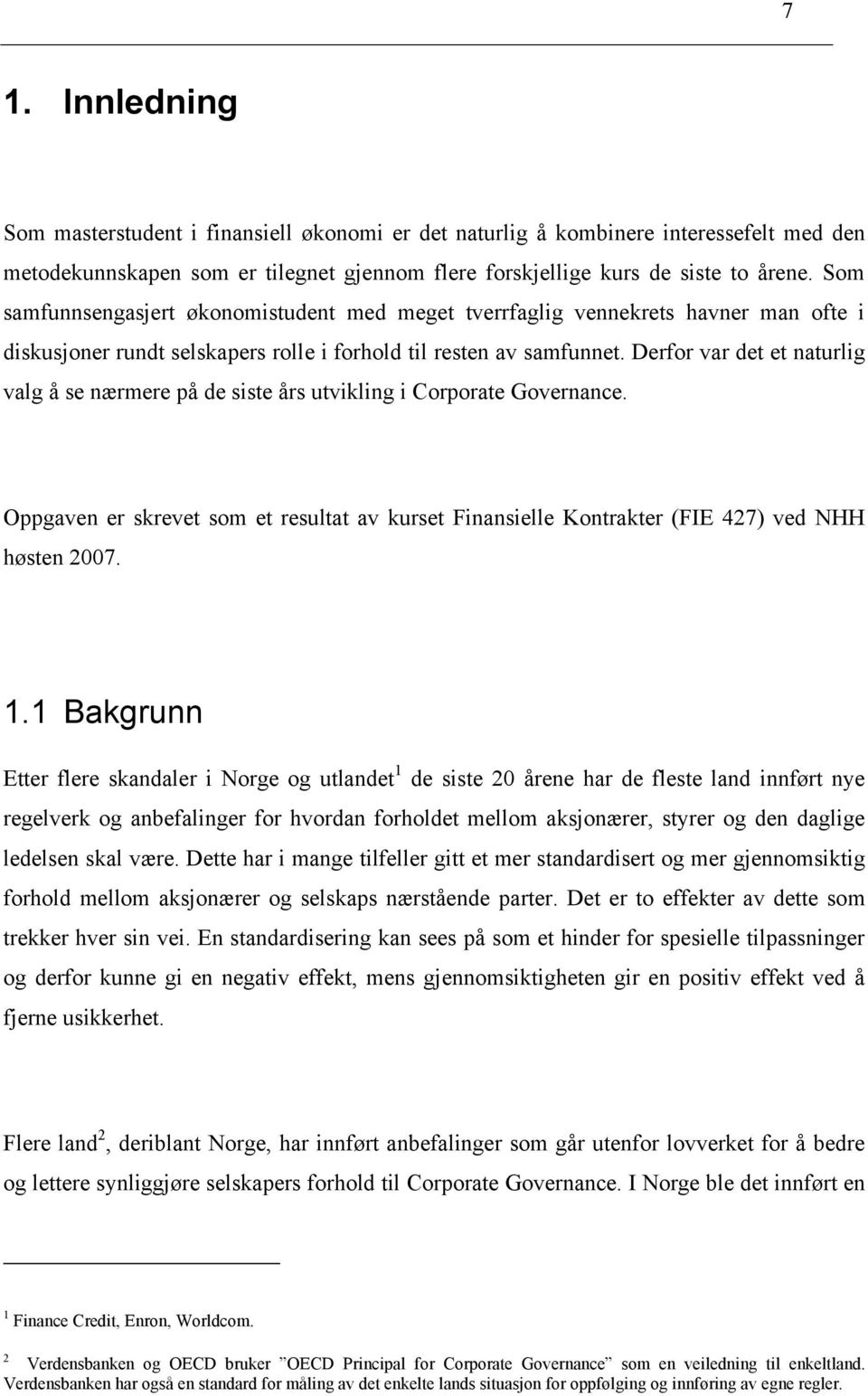 Derfor var det et naturlig valg å se nærmere på de siste års utvikling i Corporate Governance. Oppgaven er skrevet som et resultat av kurset Finansielle Kontrakter (FIE 427) ved NHH høsten 2007. 1.