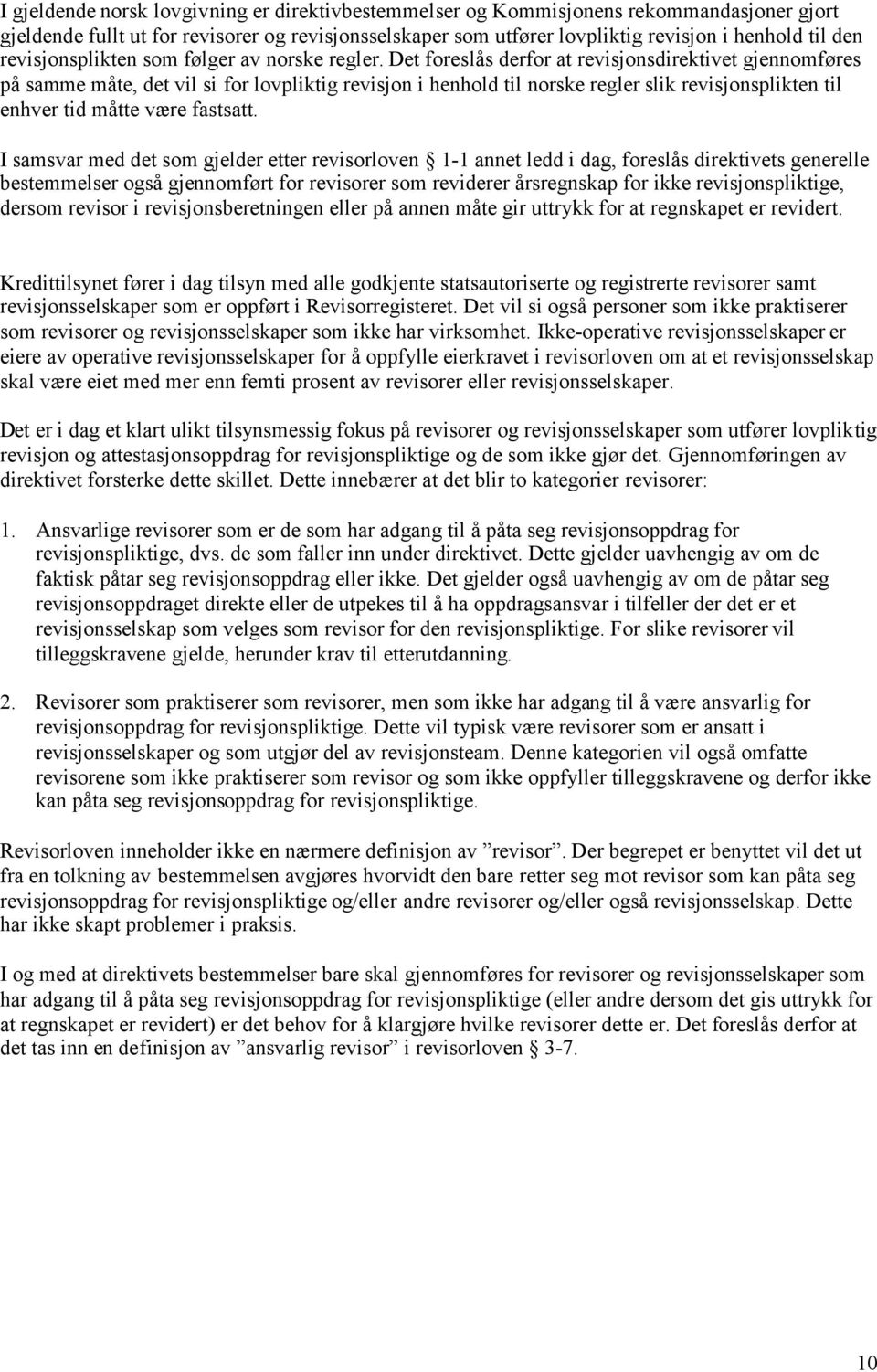 Det foreslås derfor at revisjonsdirektivet gjennomføres på samme måte, det vil si for lovpliktig revisjon i henhold til norske regler slik revisjonsplikten til enhver tid måtte være fastsatt.