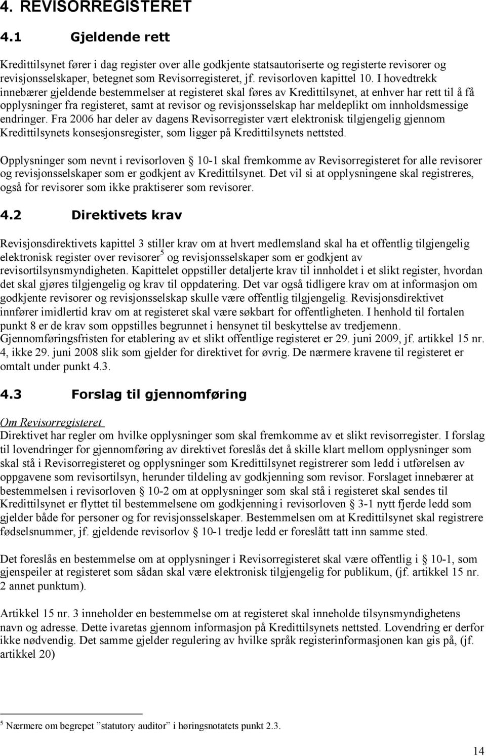 I hovedtrekk innebærer gjeldende bestemmelser at registeret skal føres av Kredittilsynet, at enhver har rett til å få opplysninger fra registeret, samt at revisor og revisjonsselskap har meldeplikt