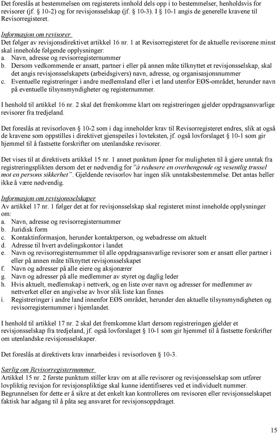 1 at Revisorregisteret for de aktuelle revisorene minst skal inneholde følgende opplysninger: a. Navn, adresse og revisorregisternummer b.