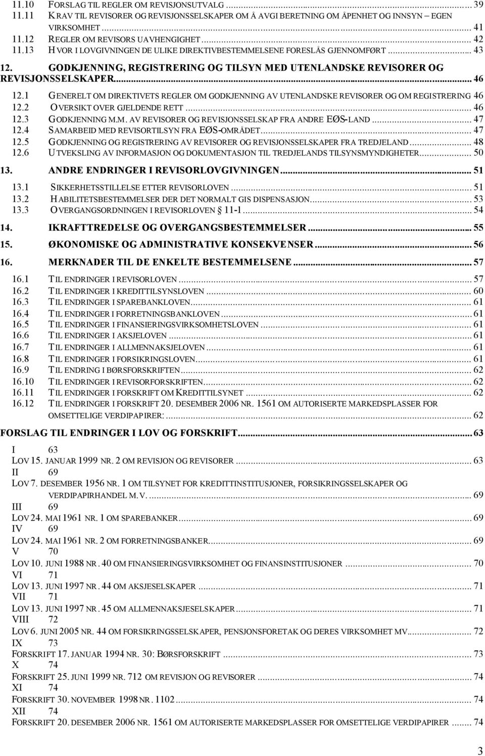 1 GENERELT OM DIREKTIVETS REGLER OM GODKJENNING AV UTENLANDSKE REVISORER OG OM REGISTRERING 46 12.2 OVERSIKT OVER GJELDENDE RETT... 46 12.3 GODKJENNING M.M. AV REVISORER OG REVISJONSSELSKAP FRA ANDRE EØS-LAND.