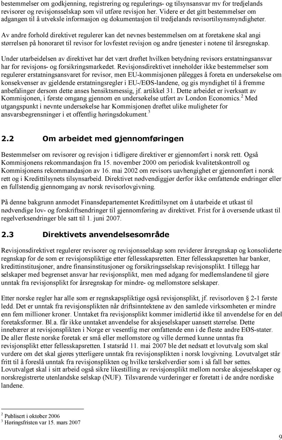 Av andre forhold direktivet regulerer kan det nevnes bestemmelsen om at foretakene skal angi størrelsen på honoraret til revisor for lovfestet revisjon og andre tjenester i notene til årsregnskap.