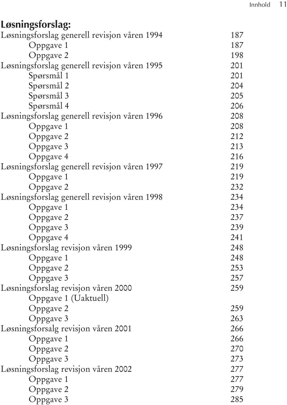 Løsningsforslag generell revisjon våren 1998 234 Oppgave 1 234 Oppgave 2 237 Oppgave 3 239 Oppgave 4 241 Løsningsforslag revisjon våren 1999 248 Oppgave 1 248 Oppgave 2 253 Oppgave 3 257