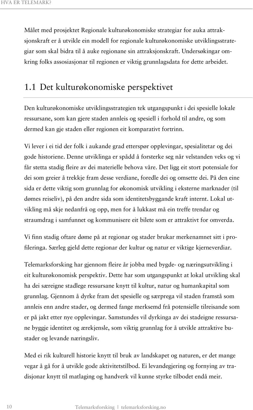 1 Det kulturøkonomiske perspektivet Den kulturøkonomiske utviklingsstrategien tek utgangspunkt i dei spesielle lokale ressursane, som kan gjere staden annleis og spesiell i forhold til andre, og som