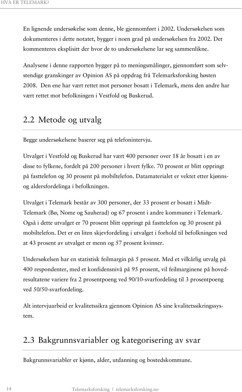 Analysene i denne rapporten bygger på to meningsmålinger, gjennomført som selvstendige granskinger av Opinion AS på oppdrag frå Telemarksforsking høsten 2008.