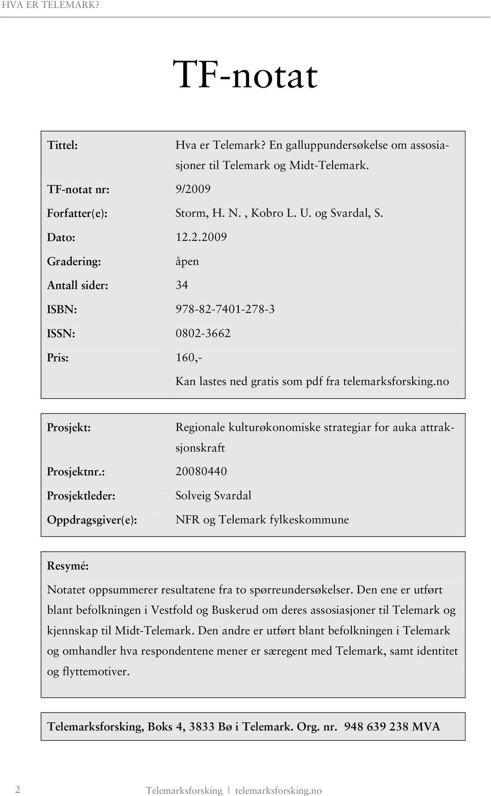 2.2009 Gradering: åpen Antall sider: 34 ISBN: 978-82-7401-278-3 ISSN: 0802-3662 Pris: 160,- Kan lastes ned gratis som pdf fra telemarksforsking.