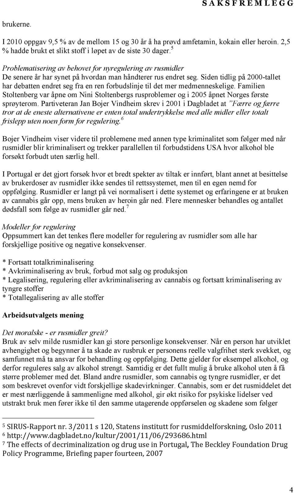 Siden tidlig på 2000-tallet har debatten endret seg fra en ren forbudslinje til det mer medmenneskelige.