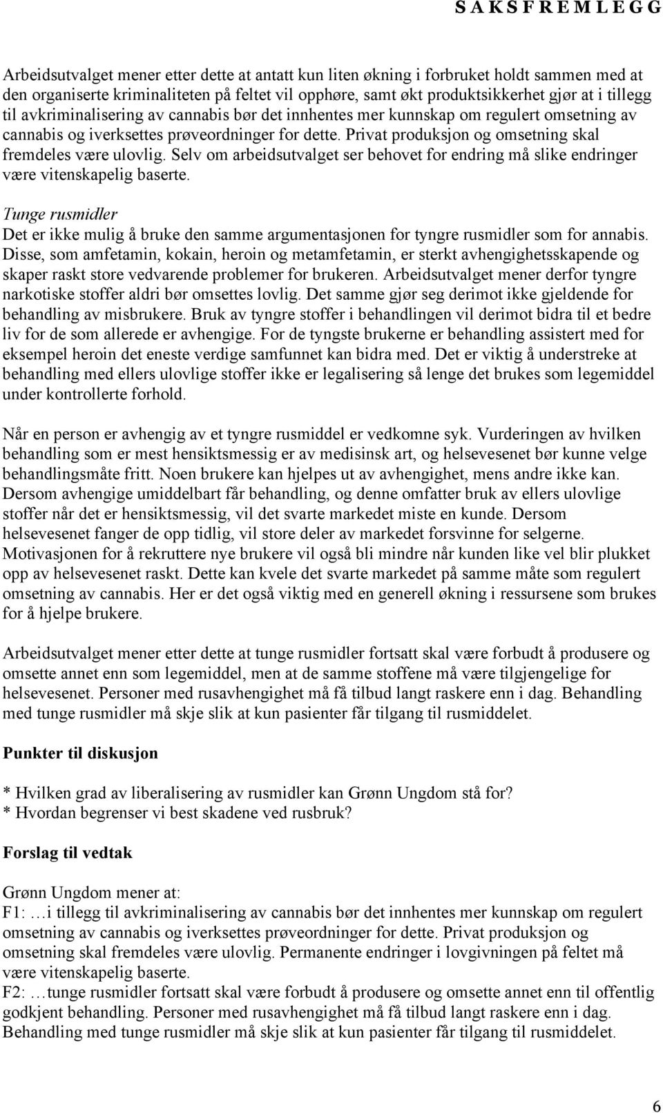 Selv om arbeidsutvalget ser behovet for endring må slike endringer være vitenskapelig baserte. Tunge rusmidler Det er ikke mulig å bruke den samme argumentasjonen for tyngre rusmidler som for annabis.