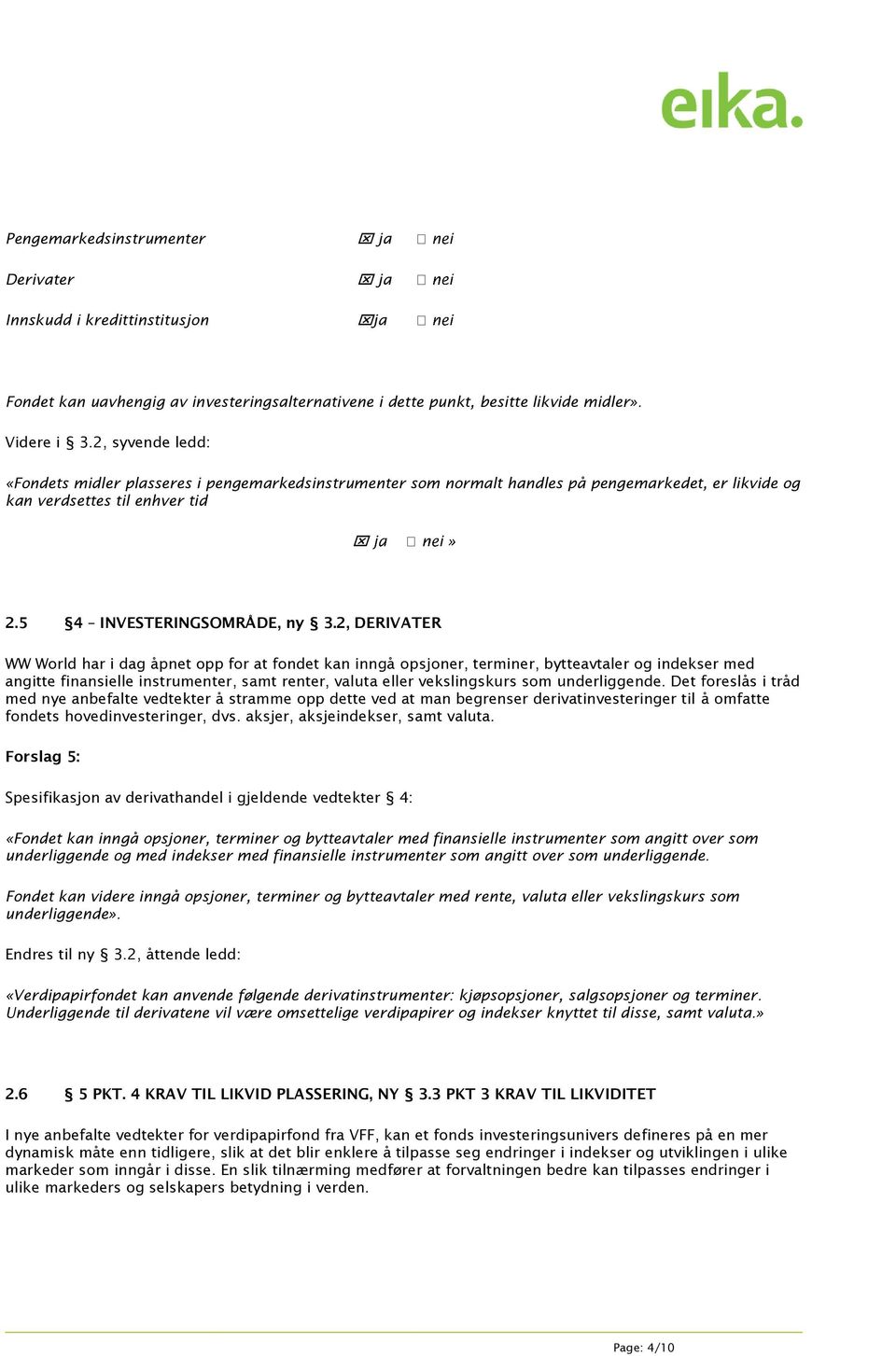 2, DERIVATER WW World har i dag åpnet opp for at fondet kan inngå opsjoner, terminer, bytteavtaler og indekser med angitte finansielle instrumenter, samt renter, valuta eller vekslingskurs som