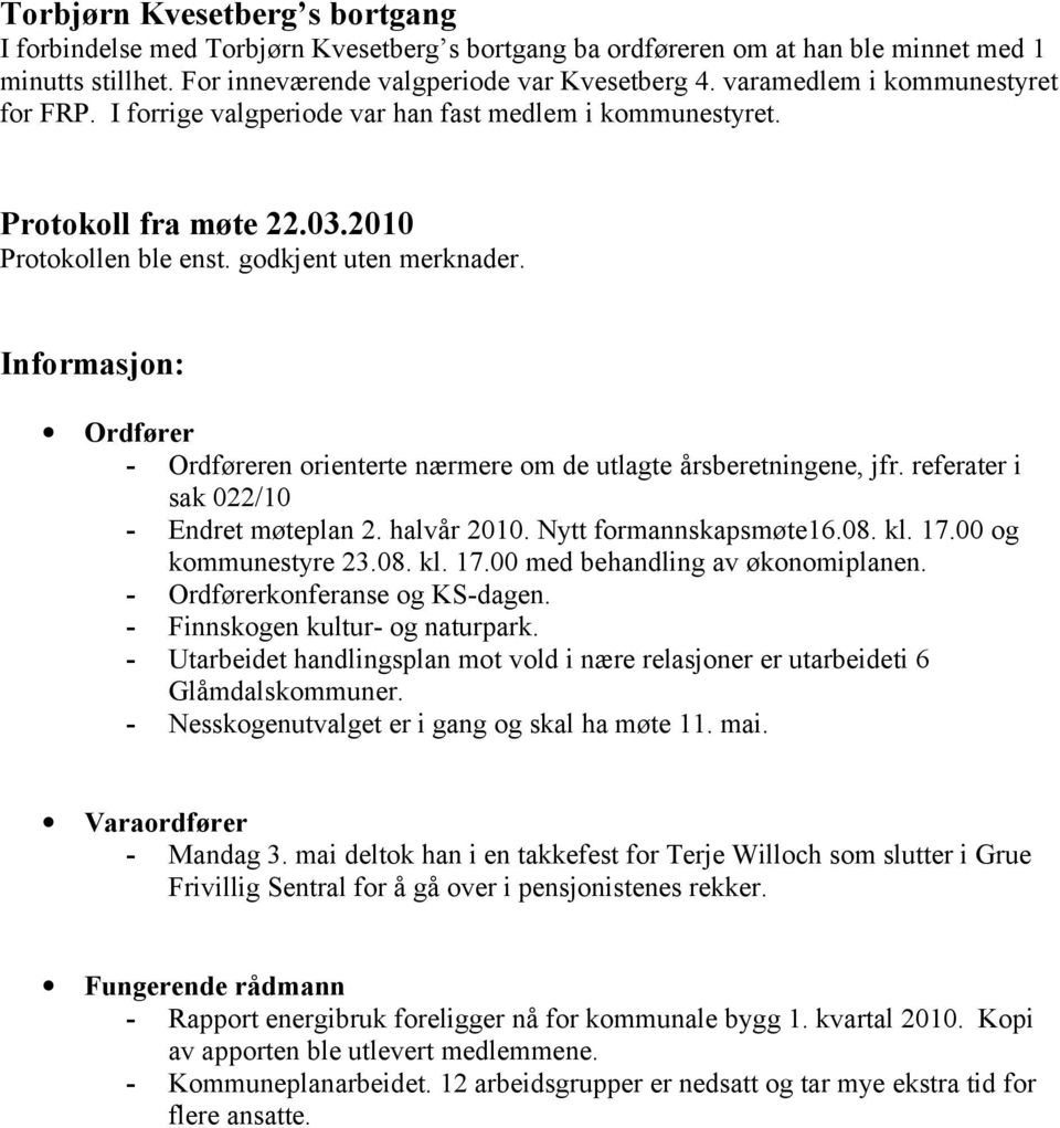 Informasjon: Ordfører - Ordføreren orienterte nærmere om de utlagte årsberetningene, jfr. referater i sak 022/10 - Endret møteplan 2. halvår 2010. Nytt formannskapsmøte16.08. kl. 17.