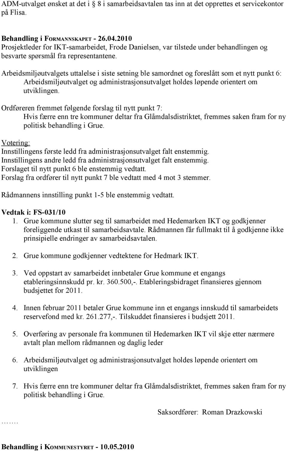 Arbeidsmiljøutvalgets uttalelse i siste setning ble samordnet og foreslått som et nytt punkt 6: Arbeidsmiljøutvalget og administrasjonsutvalget holdes løpende orientert om utviklingen.