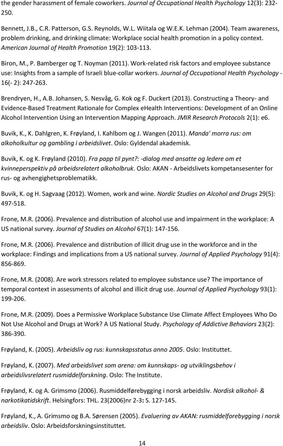 Noyman (2011). Work-related risk factors and employee substance use: Insights from a sample of Israeli blue-collar workers. Journal of Occupational Health Psychology - 16(- 2): 247-263. Brendryen, H.