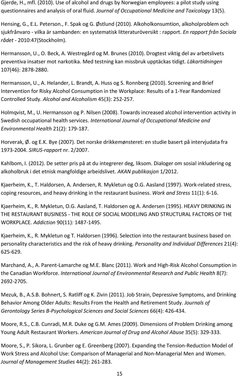 En rapport från Sociala rådet - 2010:47(Stockholm). Hermansson, U., O. Beck, A. Westregård og M. Brunes (2010). Drogtest viktig del av arbetslivets preventiva insatser mot narkotika.