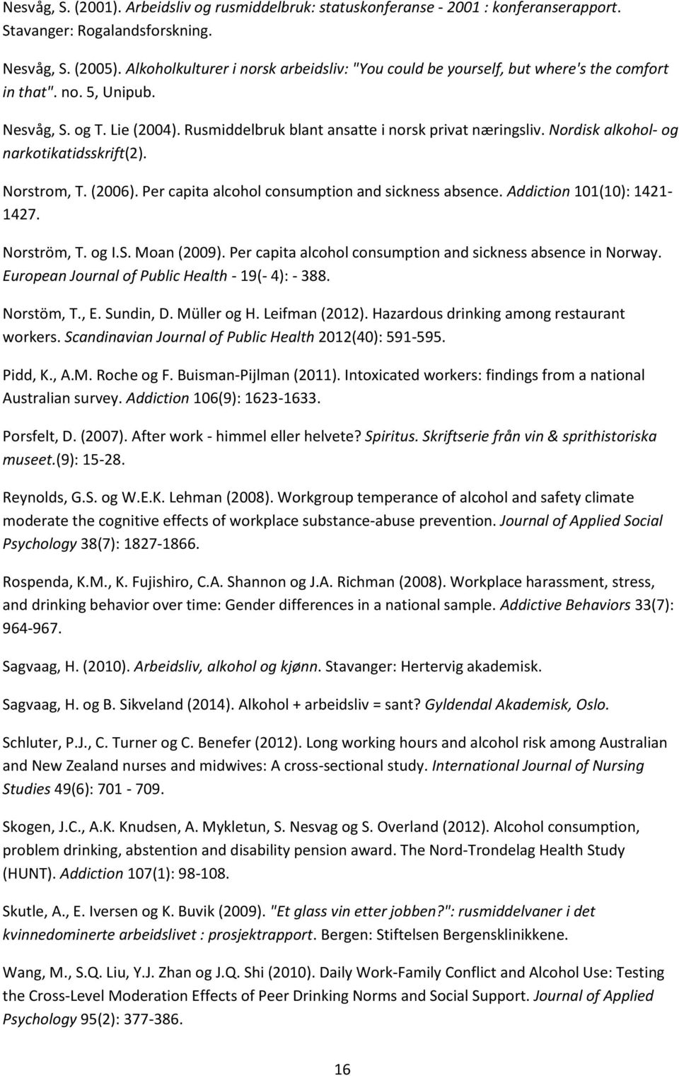 Nordisk alkohol- og narkotikatidsskrift(2). Norstrom, T. (2006). Per capita alcohol consumption and sickness absence. Addiction 101(10): 1421-1427. Norström, T. og I.S. Moan (2009).