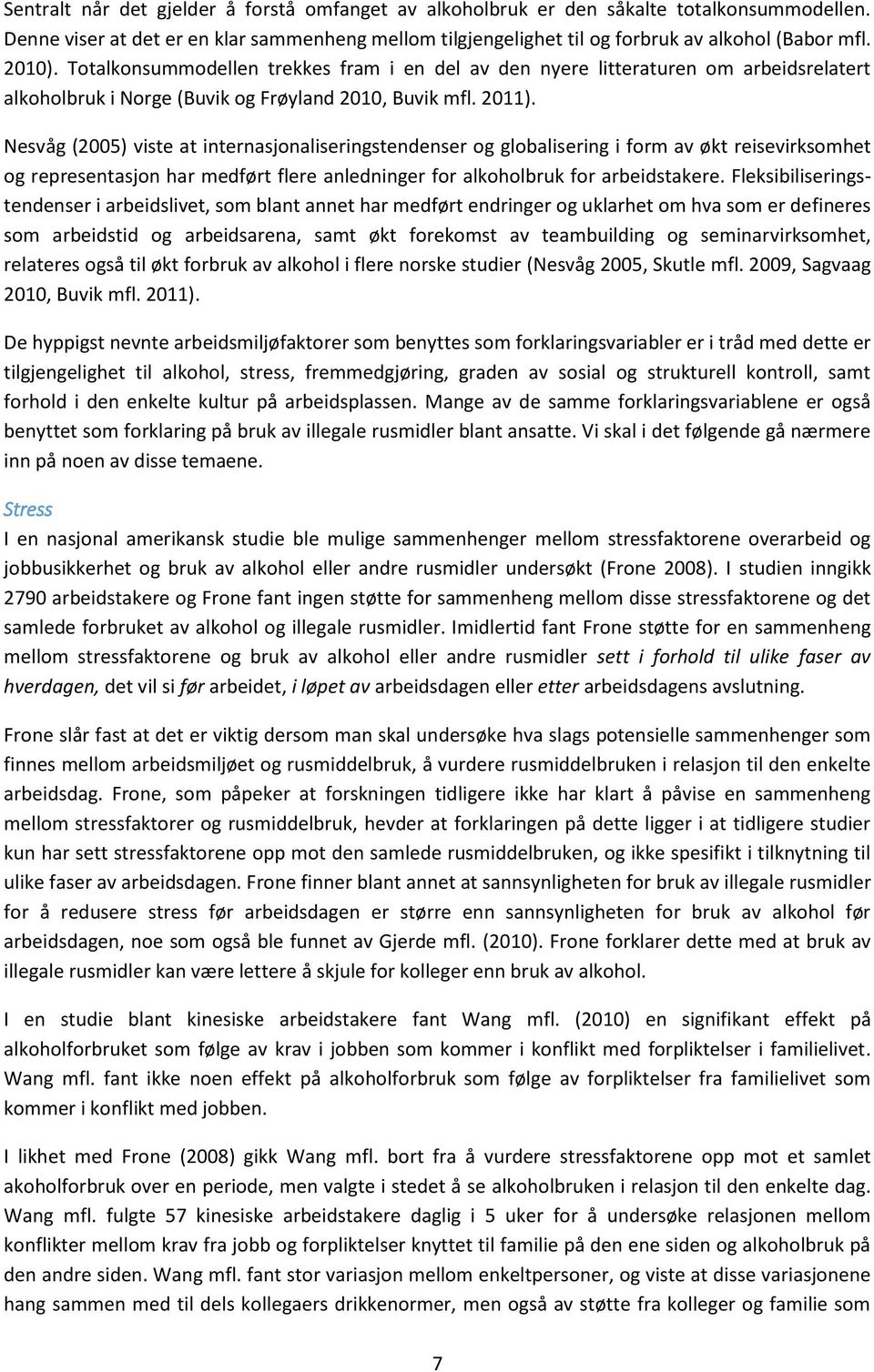 Nesvåg (2005) viste at internasjonaliseringstendenser og globalisering i form av økt reisevirksomhet og representasjon har medført flere anledninger for alkoholbruk for arbeidstakere.