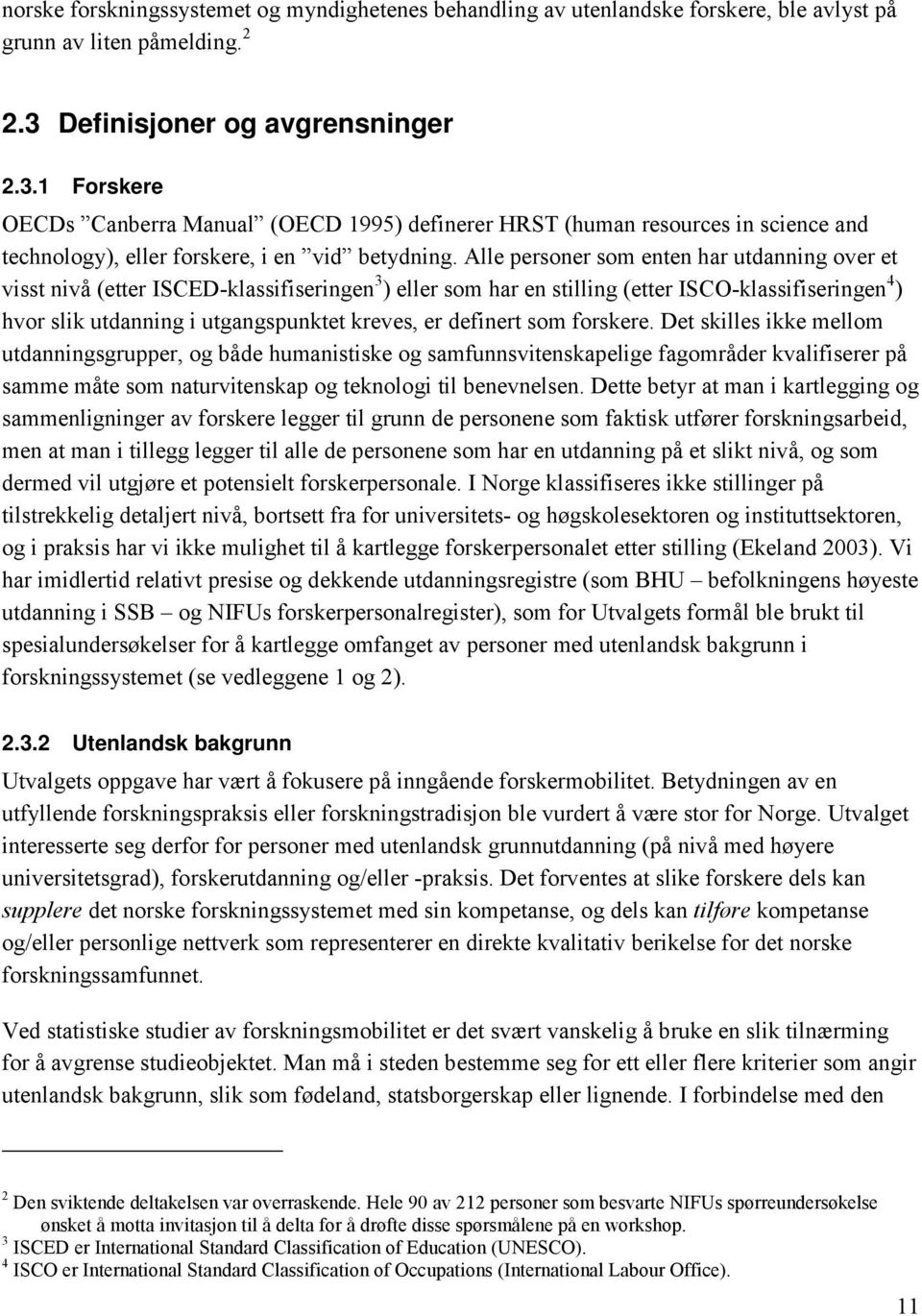 Alle personer som enten har utdanning over et visst nivå (etter ISCED-klassifiseringen 3 ) eller som har en stilling (etter ISCO-klassifiseringen 4 ) hvor slik utdanning i utgangspunktet kreves, er