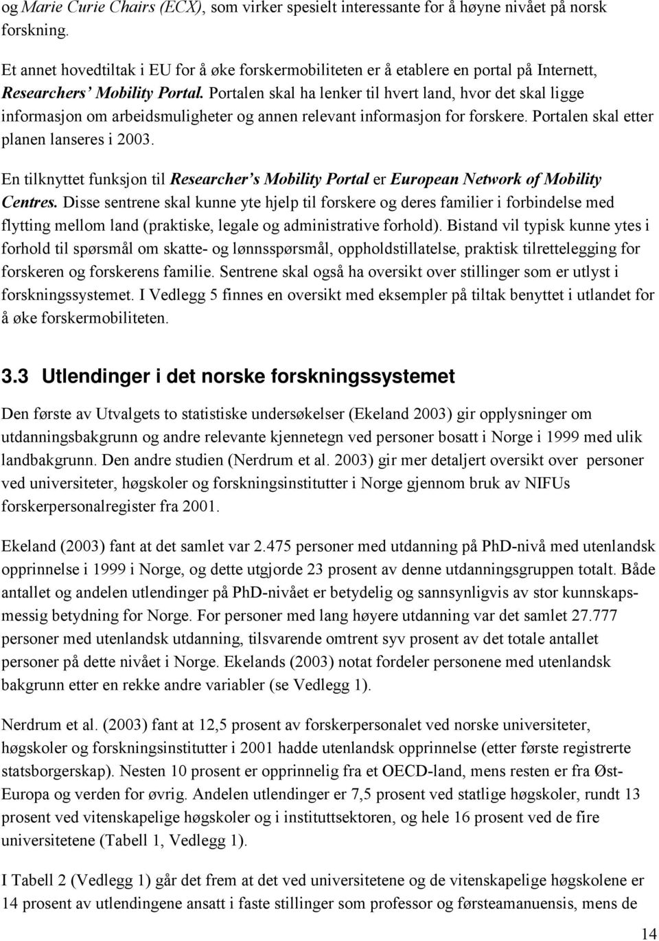 Portalen skal ha lenker til hvert land, hvor det skal ligge informasjon om arbeidsmuligheter og annen relevant informasjon for forskere. Portalen skal etter planen lanseres i 2003.