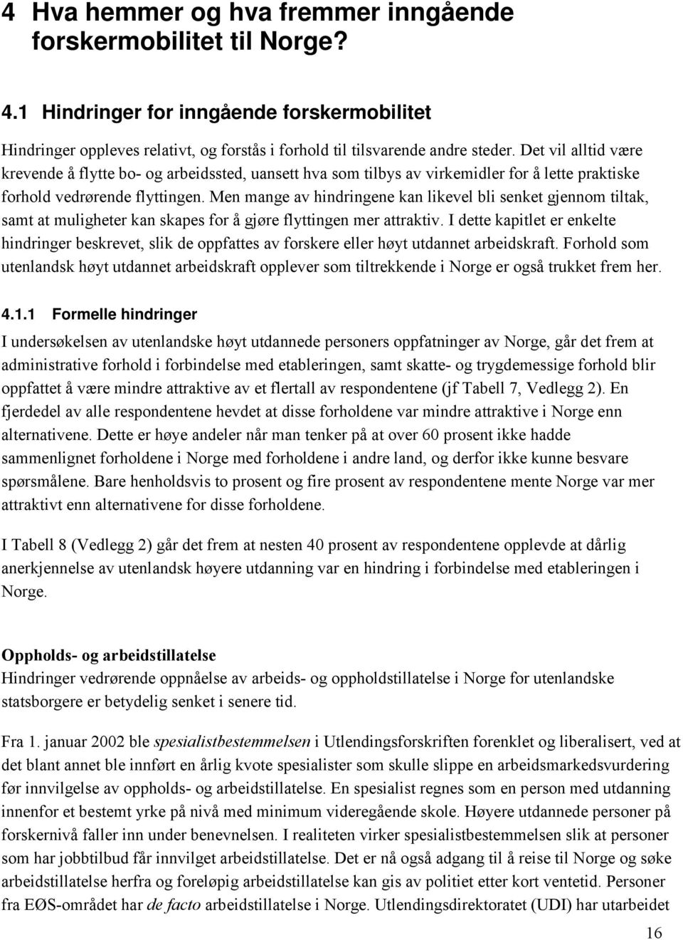 Men mange av hindringene kan likevel bli senket gjennom tiltak, samt at muligheter kan skapes for å gjøre flyttingen mer attraktiv.