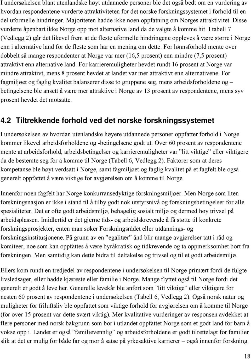 I tabell 7 (Vedlegg 2) går det likevel frem at de fleste uformelle hindringene oppleves å være større i Norge enn i alternative land for de fleste som har en mening om dette.